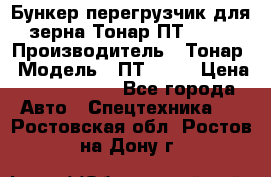 Бункер-перегрузчик для зерна Тонар ПТ1-050 › Производитель ­ Тонар › Модель ­ ПТ1-050 › Цена ­ 5 040 000 - Все города Авто » Спецтехника   . Ростовская обл.,Ростов-на-Дону г.